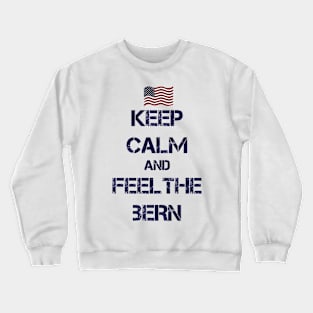 Keep Calm and Feel The Bern Crewneck Sweatshirt